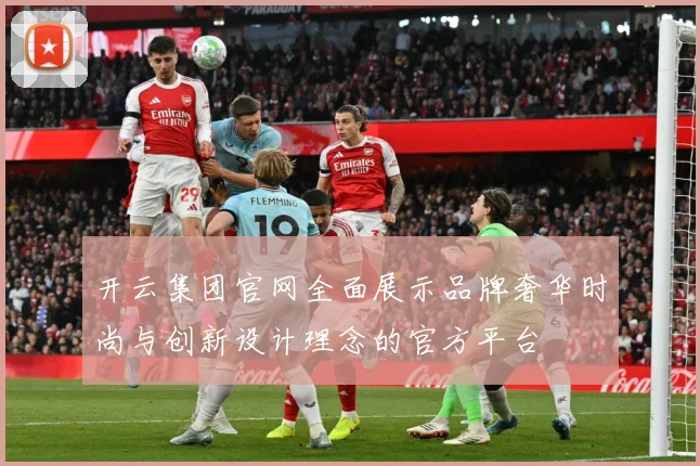 开云集团官网全面展示品牌奢华时尚与创新设计理念的官方平台