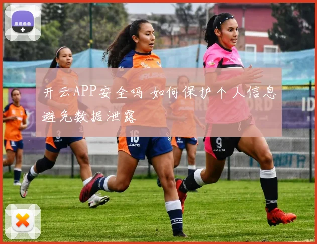 开云APP安全吗 如何保护个人信息避免数据泄露