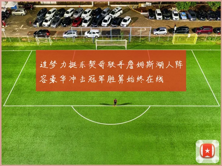 追梦力挺东契奇联手詹姆斯湖人阵容豪华冲击冠军胜算始终在线