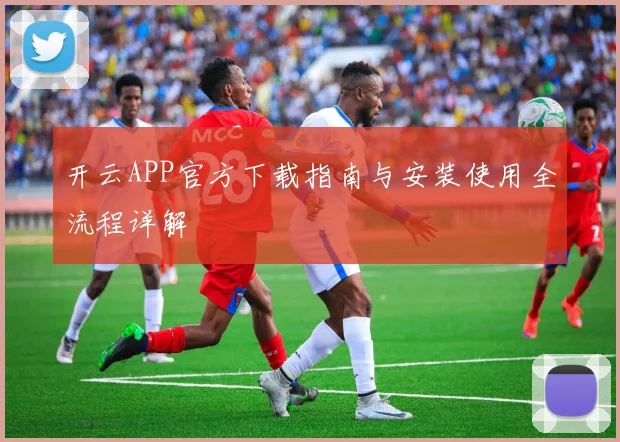 开云APP官方下载指南与安装使用全流程详解