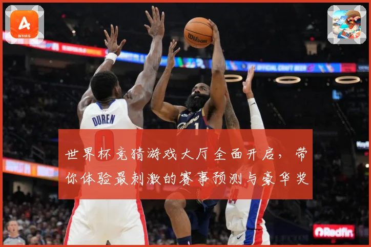 世界杯竞猜游戏大厅全面开启，带你体验最刺激的赛事预测与豪华奖品等你来拿