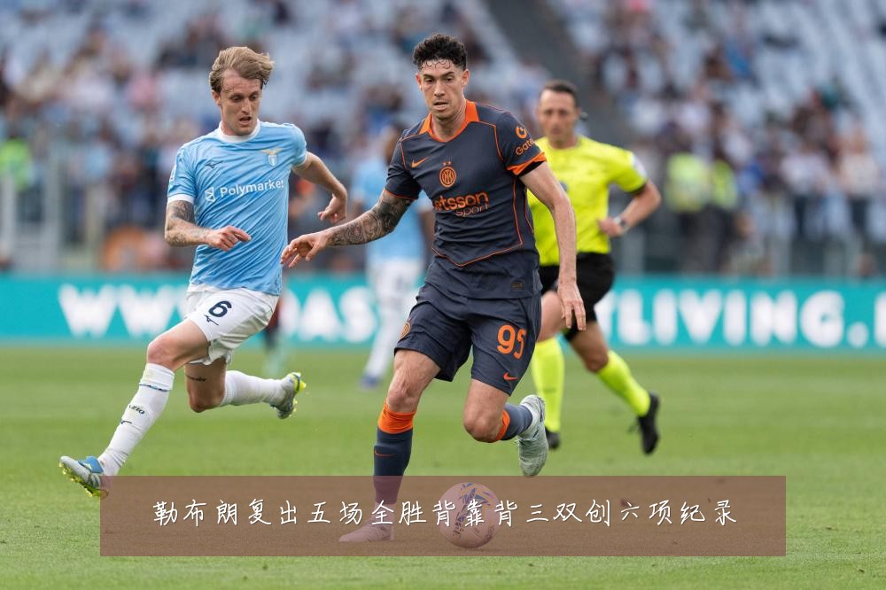 勒布朗复出五场全胜背靠背三双创六项纪录