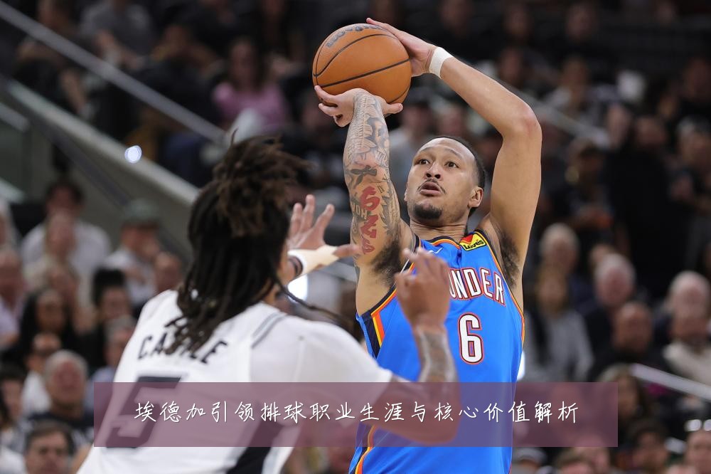 埃德加引领排球职业生涯与核心价值解析